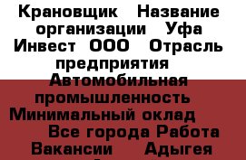 Крановщик › Название организации ­ Уфа-Инвест, ООО › Отрасль предприятия ­ Автомобильная промышленность › Минимальный оклад ­ 43 000 - Все города Работа » Вакансии   . Адыгея респ.,Адыгейск г.